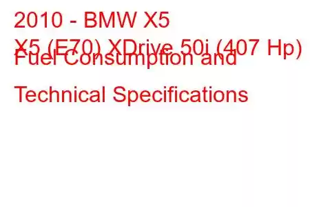 2010 - BMW X5
X5 (E70) XDrive 50i (407 Hp) Fuel Consumption and Technical Specifications