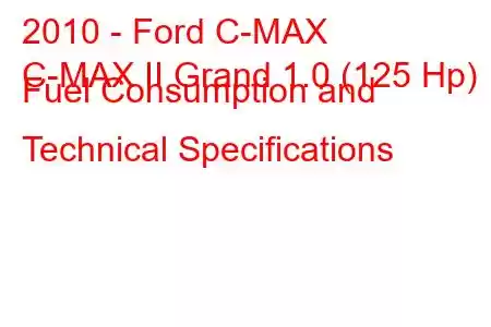 2010 - Ford C-MAX
C-MAX II Grand 1.0 (125 Hp) Fuel Consumption and Technical Specifications