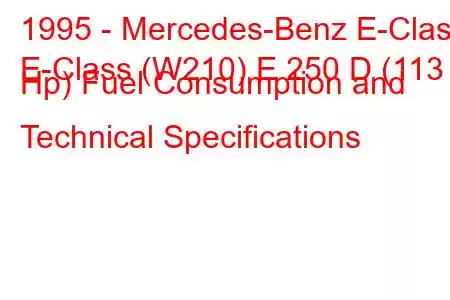 1995 - Mercedes-Benz E-Class
E-Class (W210) E 250 D (113 Hp) Fuel Consumption and Technical Specifications