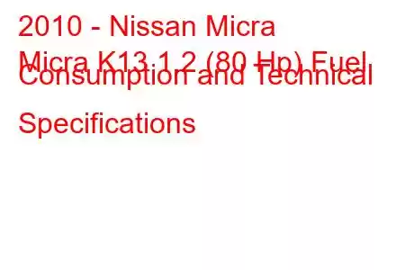 2010 - Nissan Micra
Micra K13 1.2 (80 Hp) Fuel Consumption and Technical Specifications