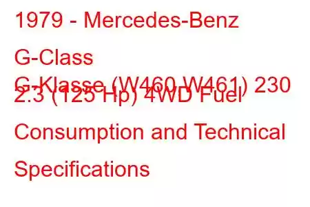 1979 - Mercedes-Benz G-Class
G-Klasse (W460,W461) 230 2.3 (125 Hp) 4WD Fuel Consumption and Technical Specifications