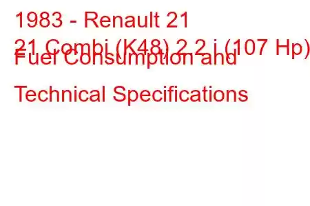 1983 - Renault 21
21 Combi (K48) 2.2 i (107 Hp) Fuel Consumption and Technical Specifications