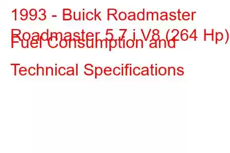 1993 - Buick Roadmaster
Roadmaster 5.7 i V8 (264 Hp) Fuel Consumption and Technical Specifications