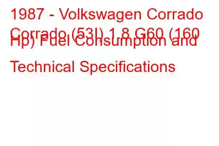 1987 - Volkswagen Corrado
Corrado (53I) 1.8 G60 (160 Hp) Fuel Consumption and Technical Specifications