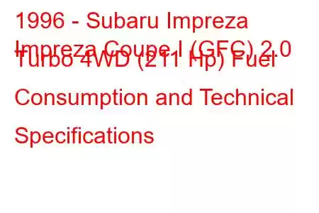 1996 - Subaru Impreza
Impreza Coupe I (GFC) 2.0 Turbo 4WD (211 Hp) Fuel Consumption and Technical Specifications