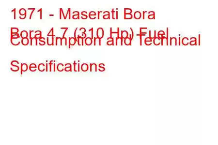 1971 - Maserati Bora
Bora 4.7 (310 Hp) Fuel Consumption and Technical Specifications