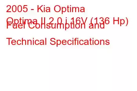 2005 - Kia Optima
Optima II 2.0 i 16V (136 Hp) Fuel Consumption and Technical Specifications