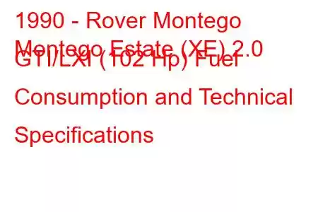 1990 - Rover Montego
Montego Estate (XE) 2.0 GTI/LXI (102 Hp) Fuel Consumption and Technical Specifications