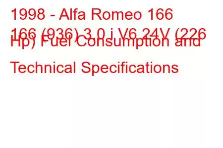 1998 - Alfa Romeo 166
166 (936) 3.0 i V6 24V (226 Hp) Fuel Consumption and Technical Specifications