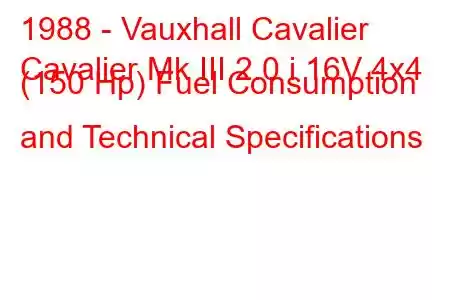 1988 - Vauxhall Cavalier
Cavalier Mk III 2.0 i 16V 4x4 (150 Hp) Fuel Consumption and Technical Specifications