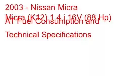 2003 - Nissan Micra
Micra (K12) 1.4 i 16V (88 Hp) AT Fuel Consumption and Technical Specifications