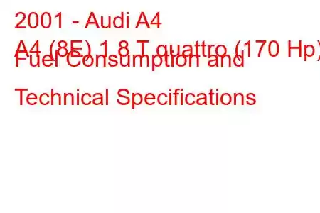 2001 - Audi A4
A4 (8E) 1.8 T quattro (170 Hp) Fuel Consumption and Technical Specifications