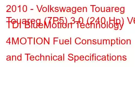 2010 - Volkswagen Touareg
Touareg (7P5) 3.0 (240 Hp) V6 TDI BlueMotion Technology 4MOTION Fuel Consumption and Technical Specifications