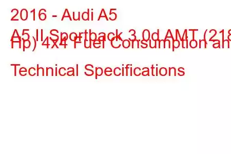 2016 - Audi A5
A5 II Sportback 3.0d AMT (218 Hp) 4x4 Fuel Consumption and Technical Specifications