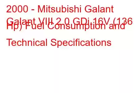 2000 - Mitsubishi Galant
Galant VIII 2.0 GDi 16V (136 Hp) Fuel Consumption and Technical Specifications