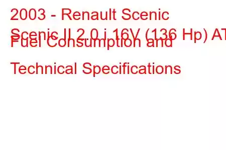 2003 - Renault Scenic
Scenic II 2.0 i 16V (136 Hp) AT Fuel Consumption and Technical Specifications