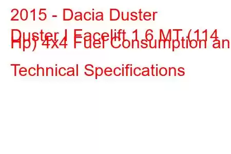 2015 - Dacia Duster
Duster I Facelift 1.6 MT (114 Hp) 4x4 Fuel Consumption and Technical Specifications