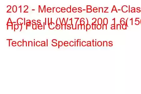 2012 - Mercedes-Benz A-Class
A-Class III (W176) 200 1.6(156 Hp) Fuel Consumption and Technical Specifications