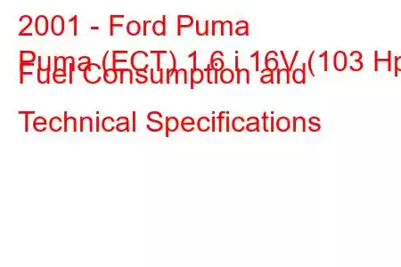 2001 - Ford Puma
Puma (ECT) 1.6 i 16V (103 Hp) Fuel Consumption and Technical Specifications