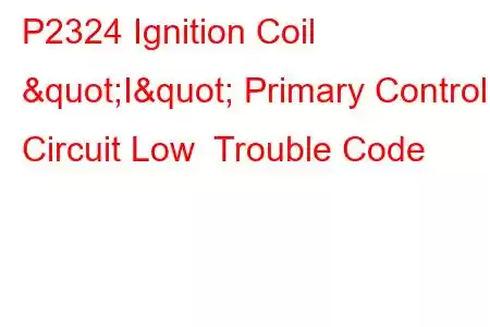 P2324 Ignition Coil "I" Primary Control Circuit Low Trouble Code