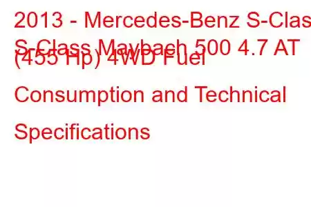 2013 - Mercedes-Benz S-Class
S-Class Maybach 500 4.7 AT (455 Hp) 4WD Fuel Consumption and Technical Specifications