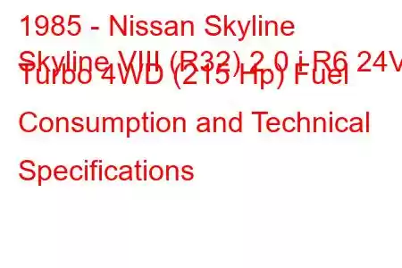 1985 - Nissan Skyline
Skyline VIII (R32) 2.0 i R6 24V Turbo 4WD (215 Hp) Fuel Consumption and Technical Specifications