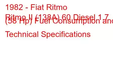 1982 - Fiat Ritmo
Ritmo II (138A) 60 Diesel 1.7 (58 Hp) Fuel Consumption and Technical Specifications