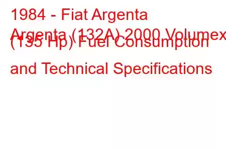 1984 - Fiat Argenta
Argenta (132A) 2000 Volumex (135 Hp) Fuel Consumption and Technical Specifications