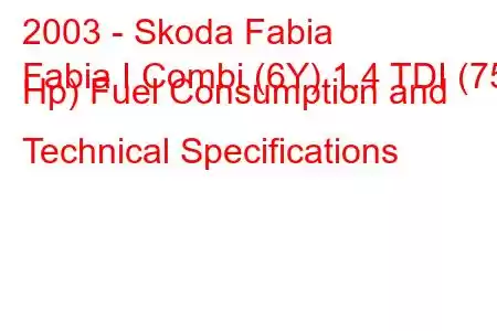 2003 - Skoda Fabia
Fabia I Combi (6Y) 1.4 TDI (75 Hp) Fuel Consumption and Technical Specifications