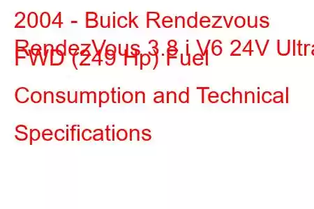 2004 - Buick Rendezvous
RendezVous 3.8 i V6 24V Ultra FWD (249 Hp) Fuel Consumption and Technical Specifications
