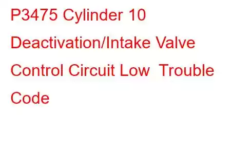 P3475 Cylinder 10 Deactivation/Intake Valve Control Circuit Low Trouble Code