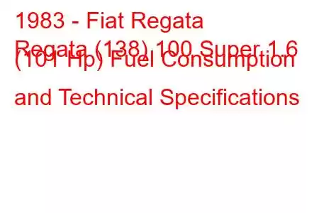 1983 - Fiat Regata
Regata (138) 100 Super 1.6 (101 Hp) Fuel Consumption and Technical Specifications