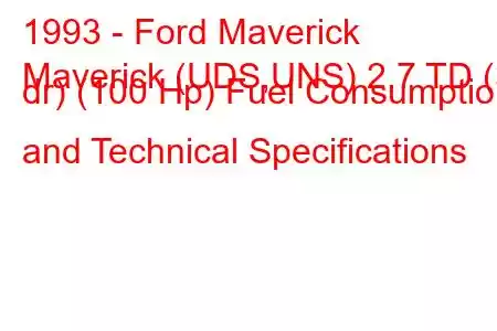 1993 - Ford Maverick
Maverick (UDS,UNS) 2.7 TD (3 dr) (100 Hp) Fuel Consumption and Technical Specifications