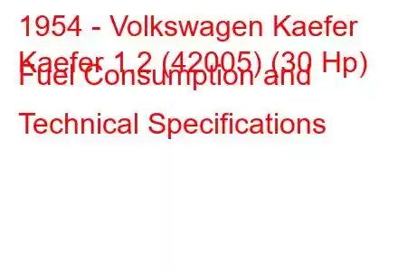 1954 - Volkswagen Kaefer
Kaefer 1.2 (42005) (30 Hp) Fuel Consumption and Technical Specifications