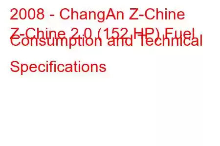 2008 - ChangAn Z-Chine
Z-Chine 2.0 (152 HP) Fuel Consumption and Technical Specifications