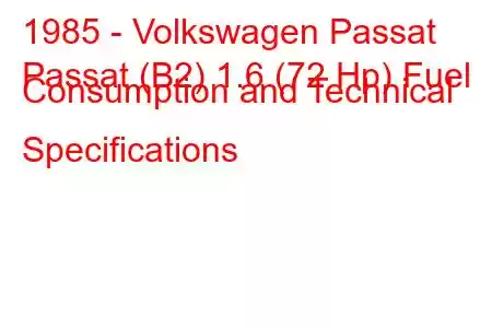 1985 - Volkswagen Passat
Passat (B2) 1.6 (72 Hp) Fuel Consumption and Technical Specifications