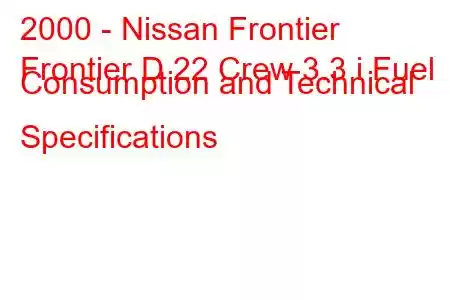 2000 - Nissan Frontier
Frontier D 22 Crew 3.3 i Fuel Consumption and Technical Specifications