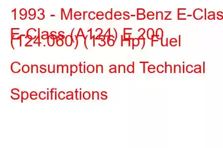 1993 - Mercedes-Benz E-Class
E-Class (A124) E 200 (124.060) (136 Hp) Fuel Consumption and Technical Specifications