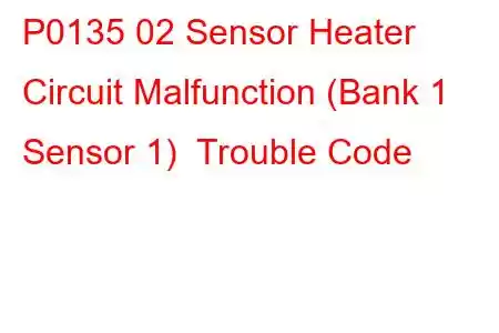 P0135 02 Sensor Heater Circuit Malfunction (Bank 1 Sensor 1) Trouble Code