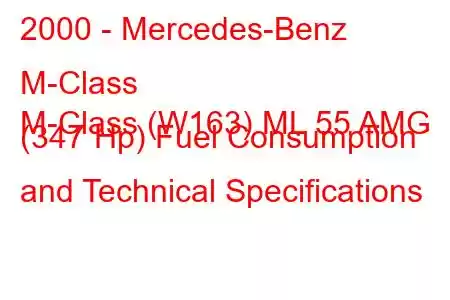 2000 - Mercedes-Benz M-Class
M-Class (W163) ML 55 AMG (347 Hp) Fuel Consumption and Technical Specifications