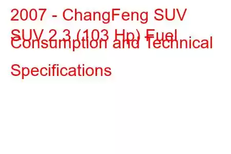 2007 - ChangFeng SUV
SUV 2.3 (103 Hp) Fuel Consumption and Technical Specifications