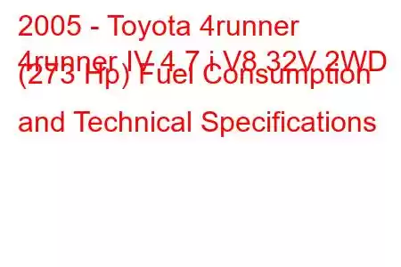 2005 - Toyota 4runner
4runner IV 4.7 i V8 32V 2WD (273 Hp) Fuel Consumption and Technical Specifications