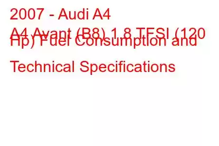 2007 - Audi A4
A4 Avant (B8) 1.8 TFSI (120 Hp) Fuel Consumption and Technical Specifications