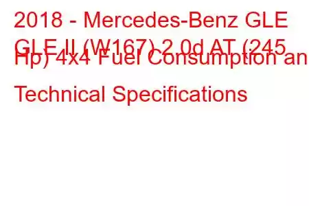 2018 - Mercedes-Benz GLE
GLE II (W167) 2.0d AT (245 Hp) 4x4 Fuel Consumption and Technical Specifications