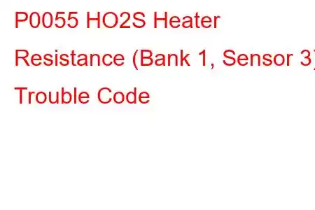 P0055 HO2S Heater Resistance (Bank 1, Sensor 3) Trouble Code