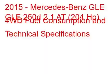 2015 - Mercedes-Benz GLE
GLE 250d 2.1 AT (204 Hp) 4WD Fuel Consumption and Technical Specifications