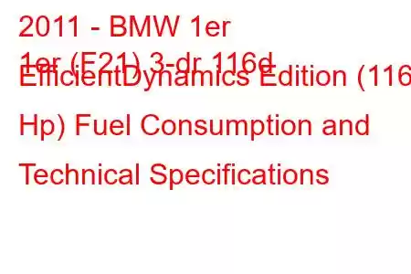 2011 - BMW 1er
1er (F21) 3-dr 116d EfficientDynamics Edition (116 Hp) Fuel Consumption and Technical Specifications