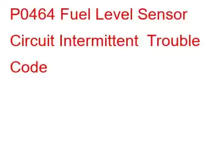 P0464 Fuel Level Sensor Circuit Intermittent Trouble Code