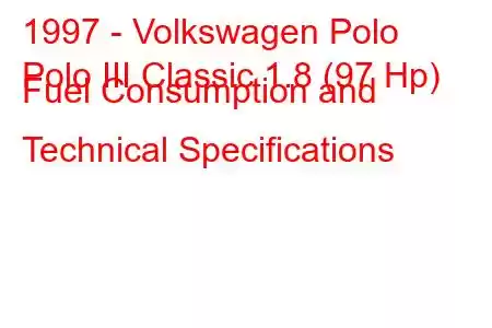 1997 - Volkswagen Polo
Polo III Classic 1.8 (97 Hp) Fuel Consumption and Technical Specifications