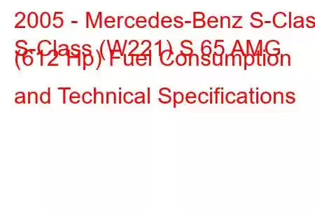 2005 - Mercedes-Benz S-Class
S-Class (W221) S 65 AMG (612 Hp) Fuel Consumption and Technical Specifications